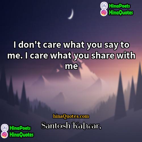 Santosh Kalwar Quotes | I don't care what you say to